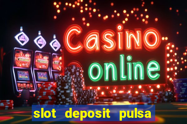 slot deposit pulsa tanpa potongan