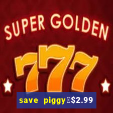 save piggy▼$2.99 to $0.99