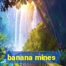 banana mines