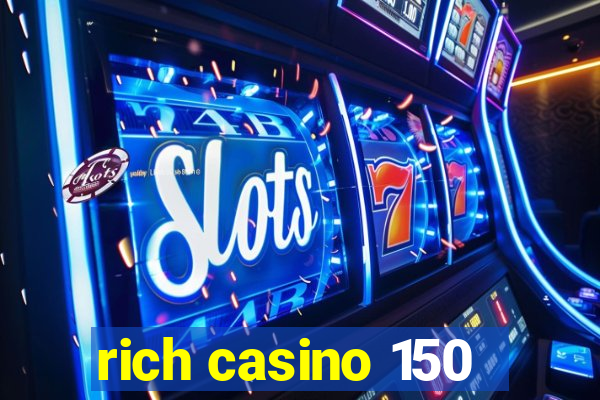 rich casino 150