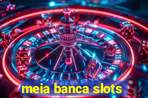 meia banca slots