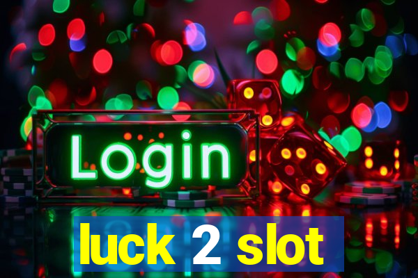 luck 2 slot