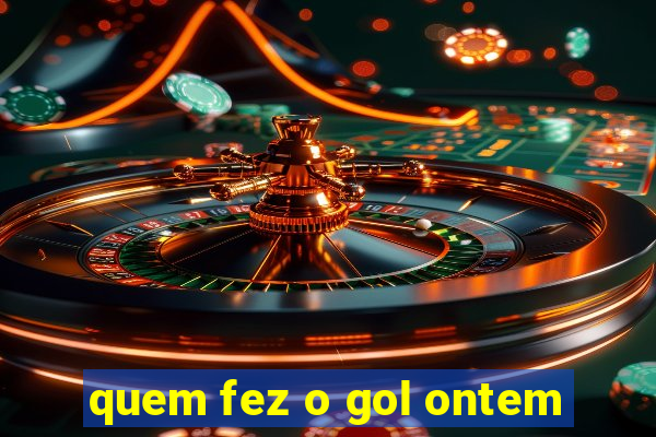 quem fez o gol ontem