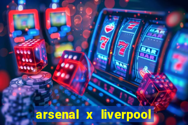 arsenal x liverpool onde assistir