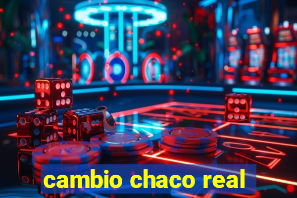 cambio chaco real