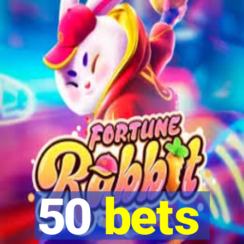 50 bets