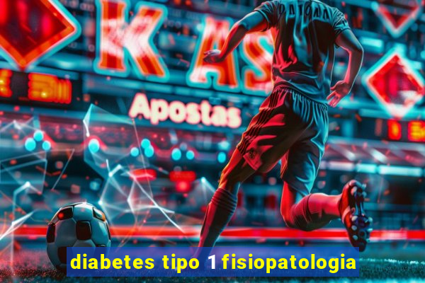 diabetes tipo 1 fisiopatologia