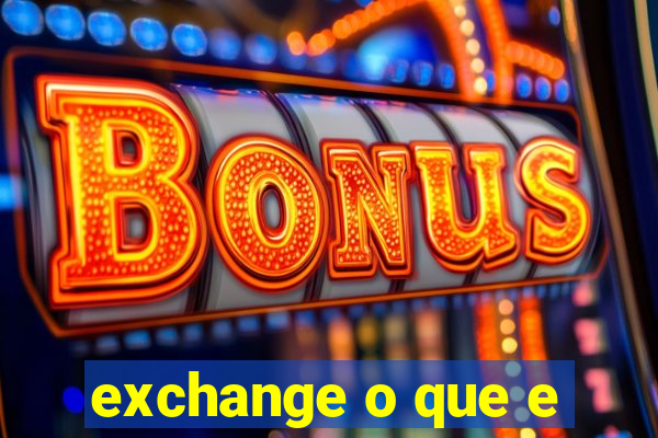 exchange o que e