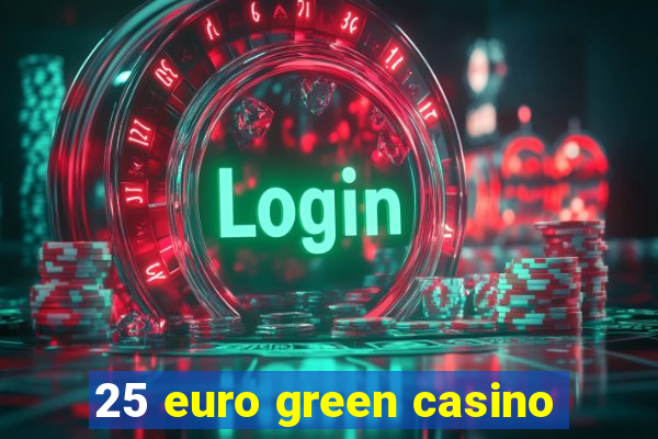 25 euro green casino