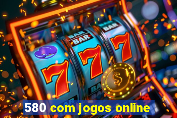 580 com jogos online