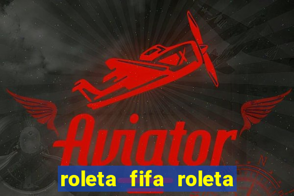 roleta fifa roleta times fifa 22