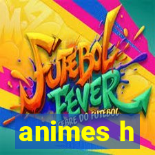 animes h