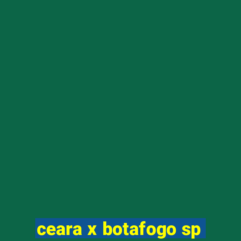 ceara x botafogo sp