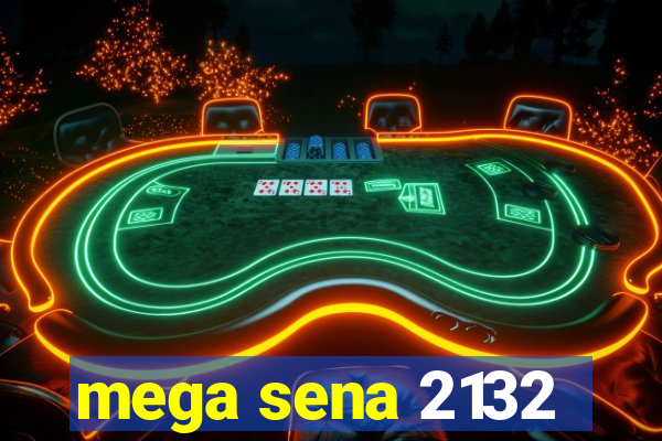 mega sena 2132