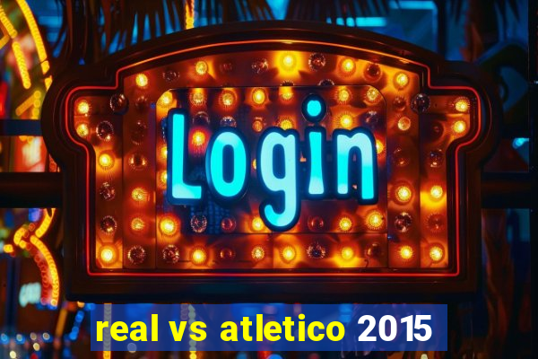 real vs atletico 2015