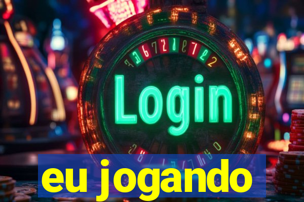 eu jogando