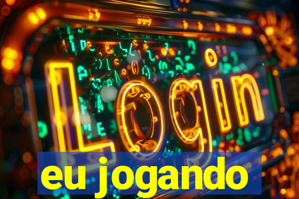 eu jogando