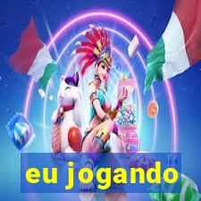 eu jogando