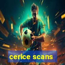 cerice scans