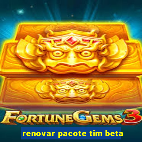 renovar pacote tim beta