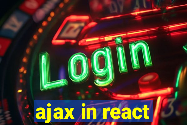 ajax in react