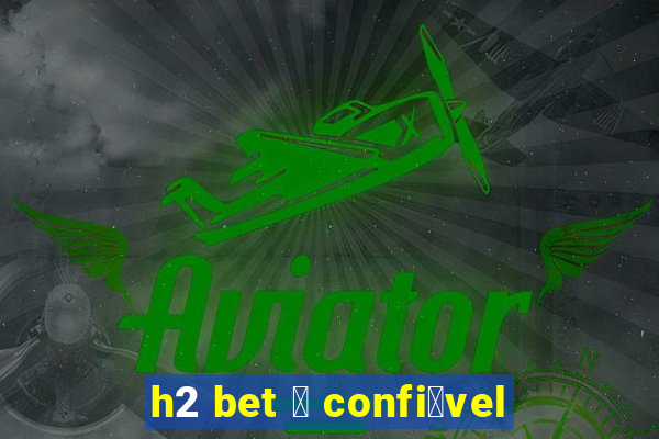 h2 bet 茅 confi谩vel