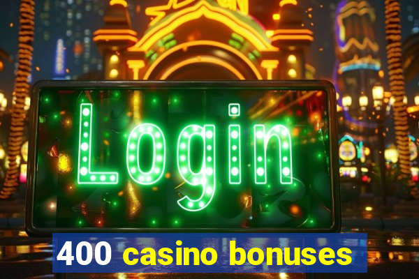 400 casino bonuses