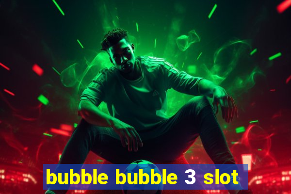 bubble bubble 3 slot