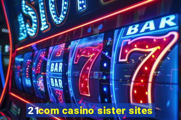 21com casino sister sites