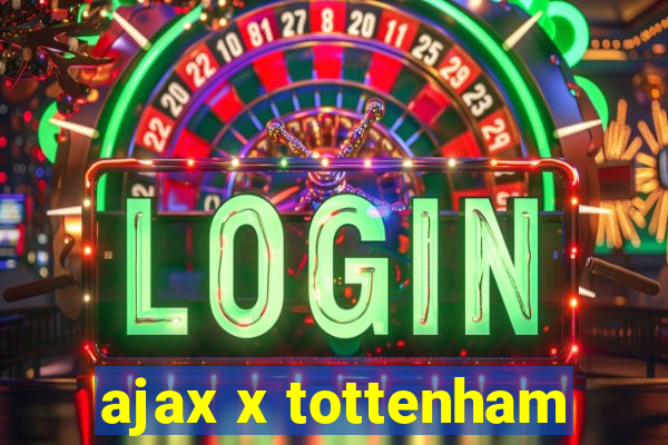 ajax x tottenham