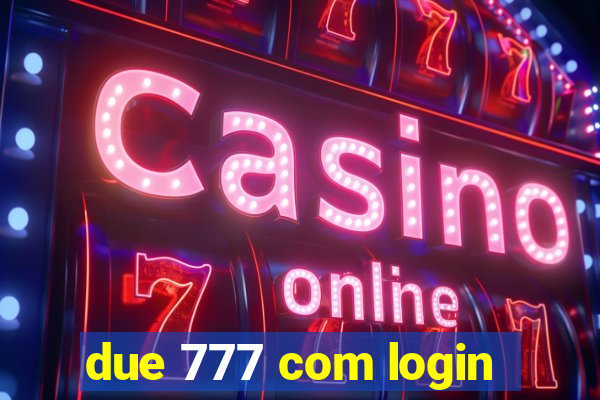 due 777 com login