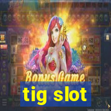 tig slot