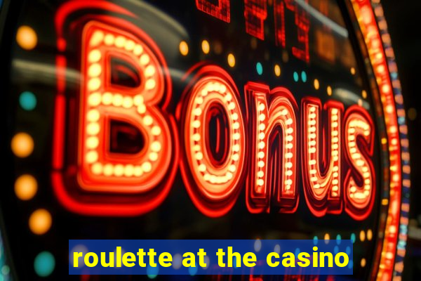 roulette at the casino