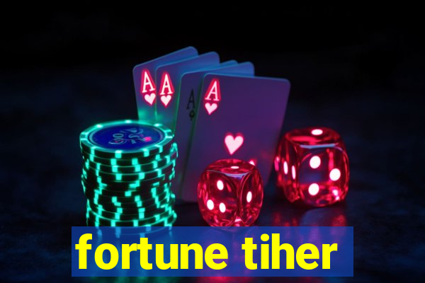 fortune tiher