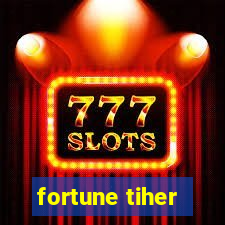 fortune tiher