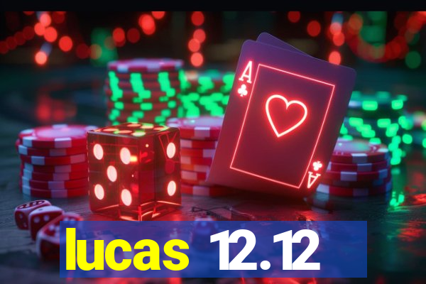 lucas 12.12