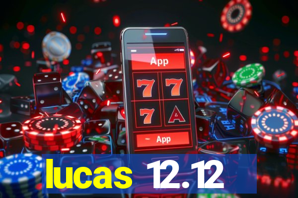 lucas 12.12