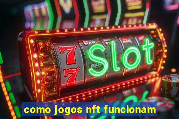 como jogos nft funcionam