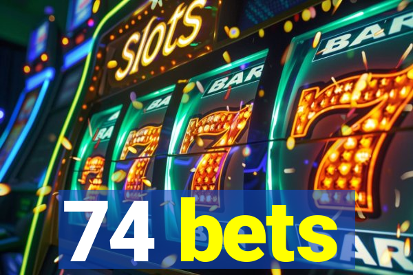 74 bets