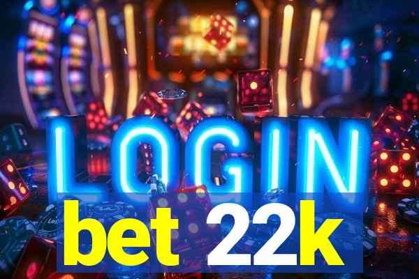 bet 22k