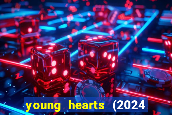 young hearts (2024 assistir online gratis)