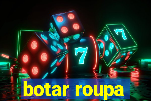 botar roupa