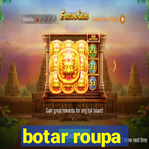 botar roupa