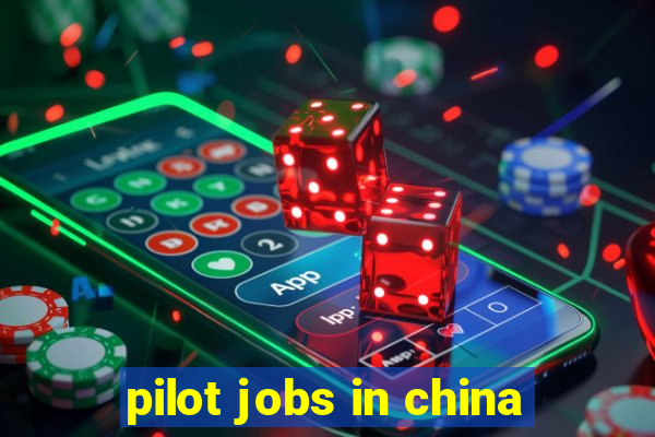 pilot jobs in china