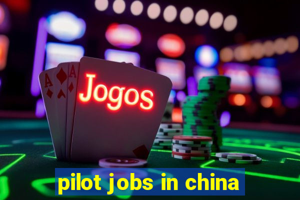 pilot jobs in china