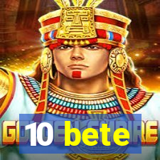 10 bete