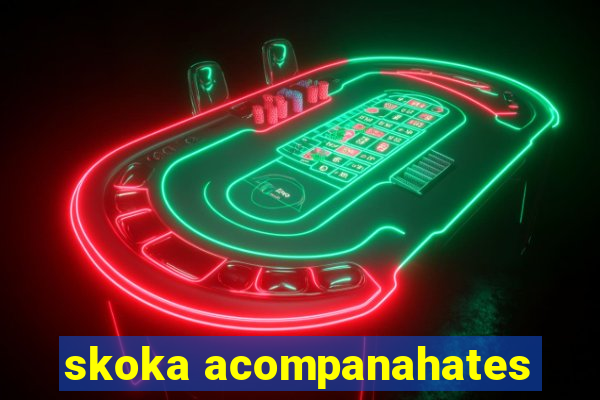 skoka acompanahates