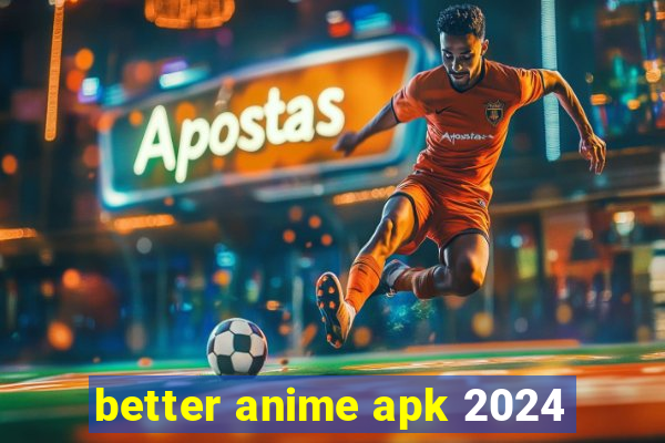 better anime apk 2024