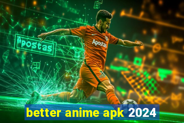 better anime apk 2024