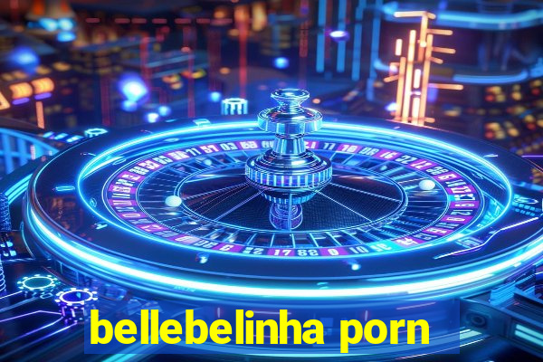 bellebelinha porn